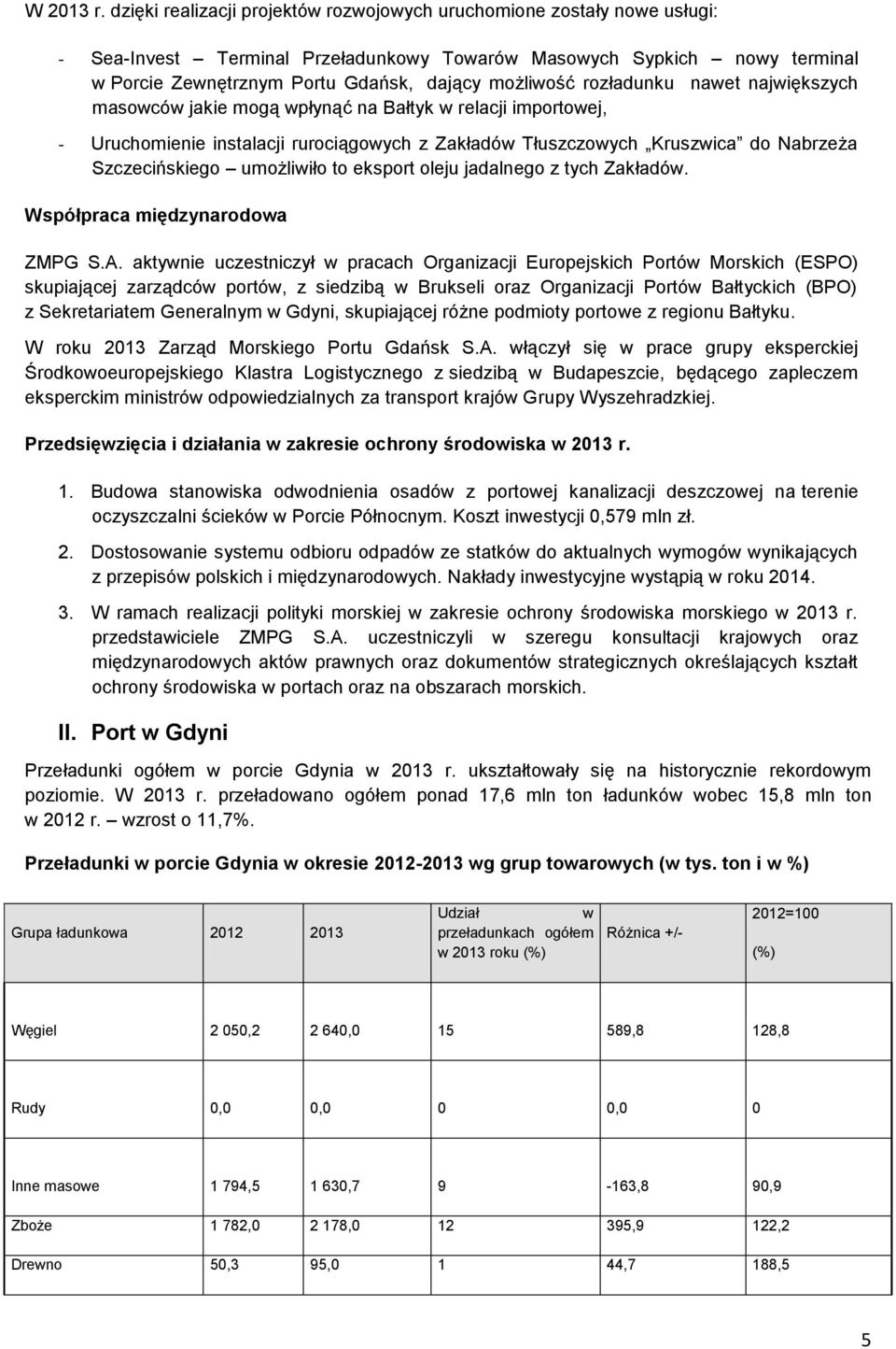 rozładunku nawet największych masowców jakie mogą wpłynąć na Bałtyk w relacji importowej, - Uruchomienie instalacji rurociągowych z Zakładów Tłuszczowych Kruszwica do Nabrzeża Szczecińskiego