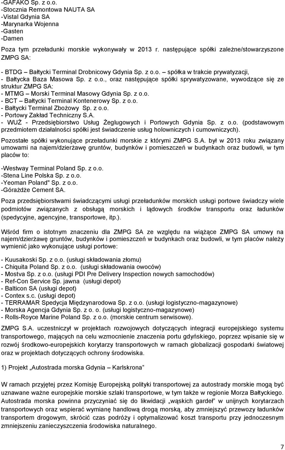 z o.o. - BCT Bałtycki Terminal Kontenerowy Sp. z o.o. - Bałtycki Terminal Zbożowy Sp. z o.o. - Portowy Zakład Techniczny S.A. - WUŻ - Przedsiębiorstwo Usług Żeglugowych i Portowych Gdynia Sp. z o.o. (podstawowym przedmiotem działalności spółki jest świadczenie usług holowniczych i cumowniczych).