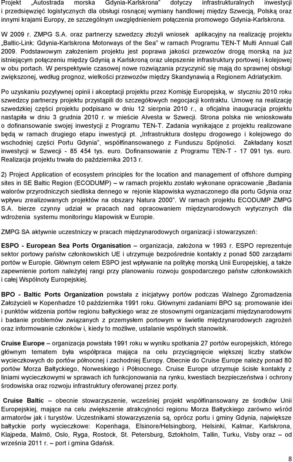 oraz partnerzy szwedzcy złożyli wniosek aplikacyjny na realizację projektu Baltic-Link: Gdynia-Karlskrona Motorways of the Sea w ramach Programu TEN-T Multi Annual Call 2009.