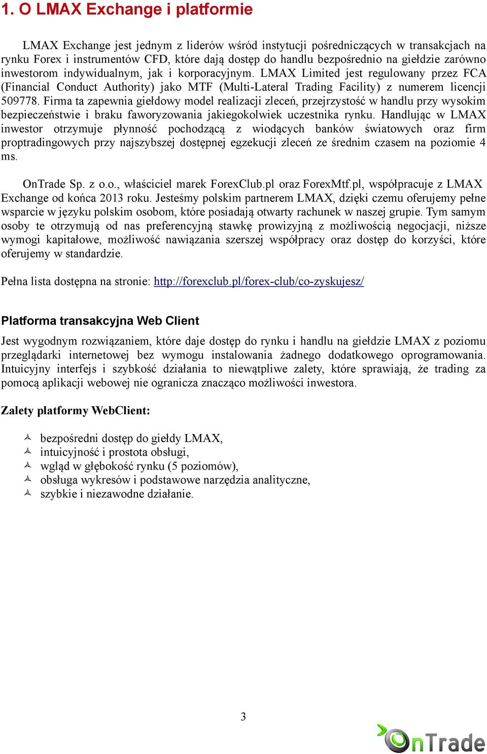 LMAX Limited jest regulowany przez FCA (Financial Conduct Authority) jako MTF (Multi-Lateral Trading Facility) z numerem licencji 509778.