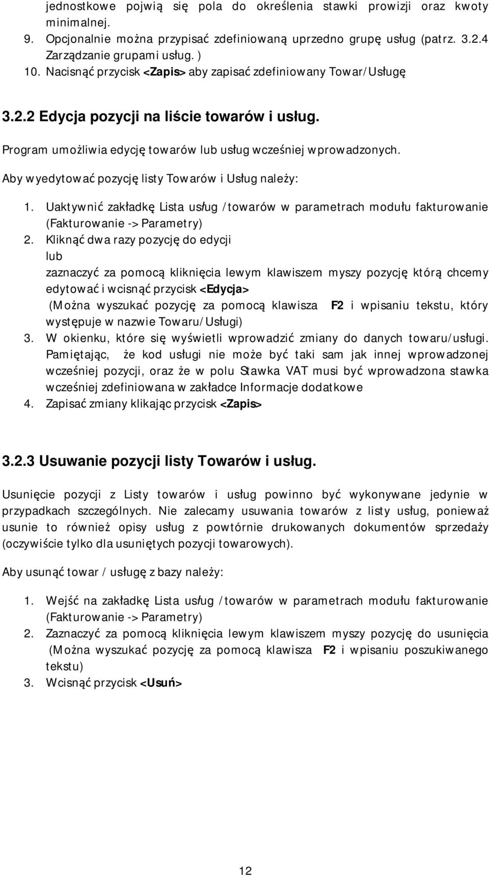 Aby wyedytowa pozycj listy Towarów i Usug naley: 1. Uaktywni zakadk Lista usug /towarów w parametrach moduu fakturowanie (Fakturowanie -> Parametry) 2.