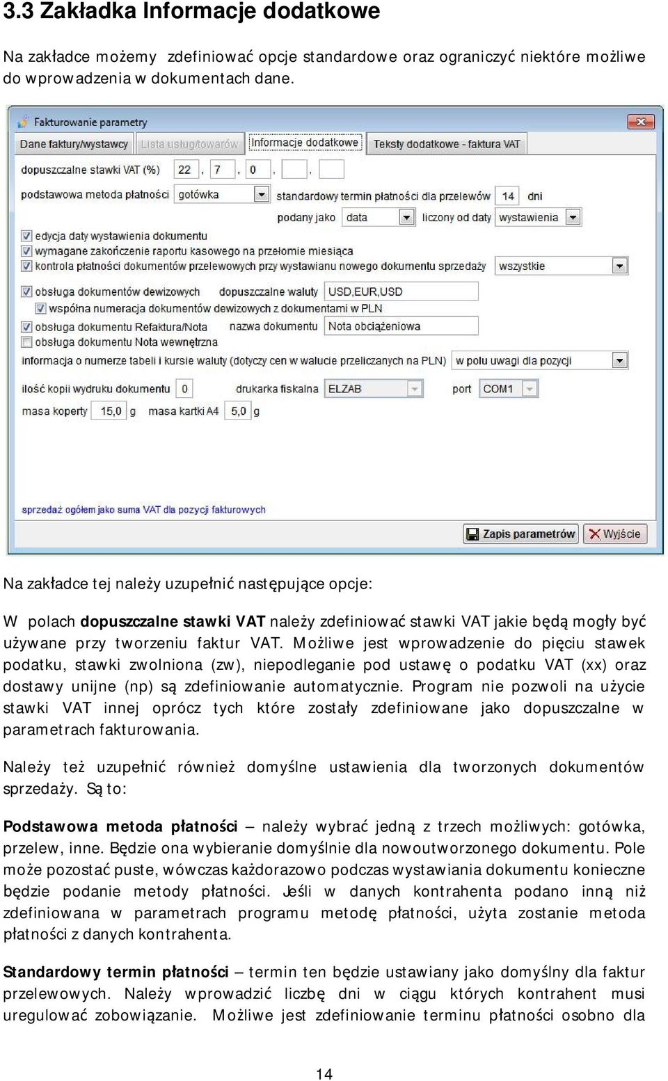 Moliwe jest wprowadzenie do piciu stawek podatku, stawki zwolniona (zw), niepodleganie pod ustaw o podatku VAT (xx) oraz dostawy unijne (np) s zdefiniowanie automatycznie.