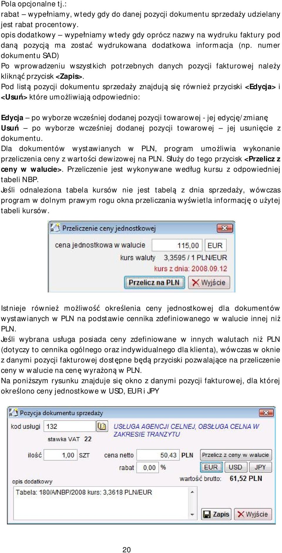 numer dokumentu SAD) Po wprowadzeniu wszystkich potrzebnych danych pozycji fakturowej naley klikn przycisk <Zapis>.