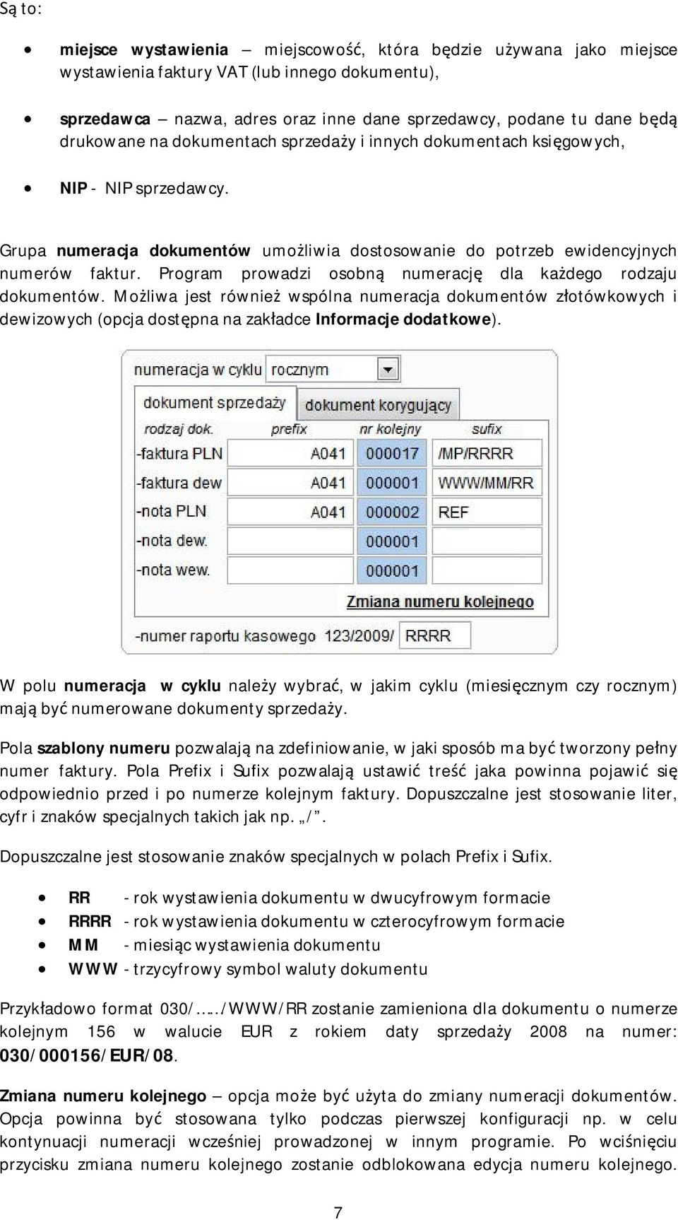 Program prowadzi osobn numeracj dla kadego rodzaju dokumentów. Moliwa jest równie wspólna numeracja dokumentów zotówkowych i dewizowych (opcja dostpna na zakadce Informacje dodatkowe).