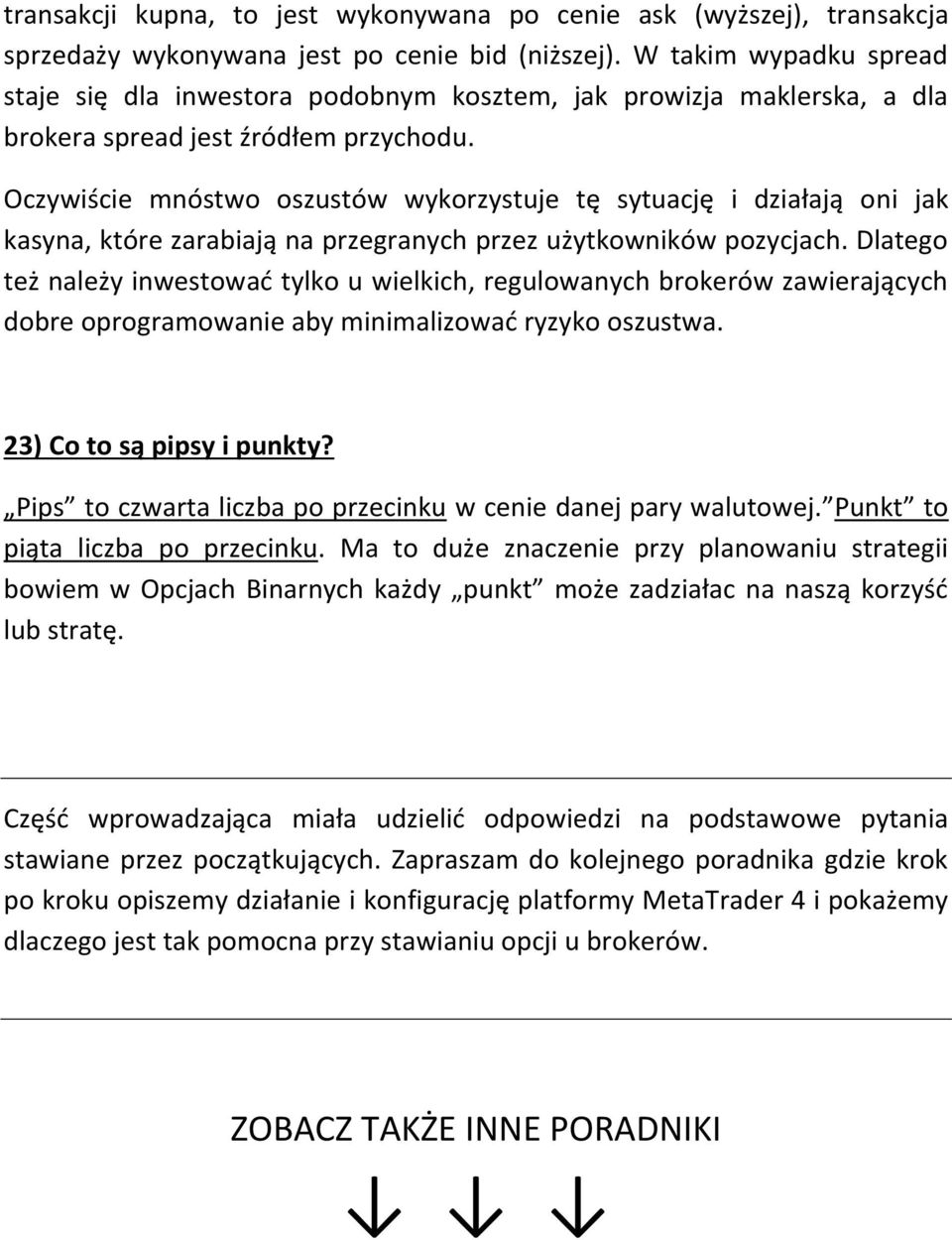 Oczywiście mnóstwo oszustów wykorzystuje tę sytuację i działają oni jak kasyna, które zarabiają na przegranych przez użytkowników pozycjach.