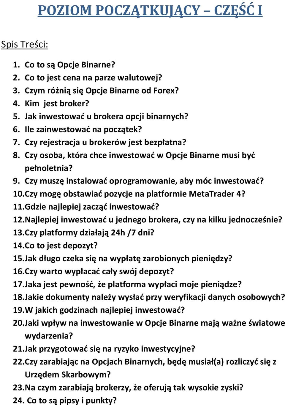 Czy muszę instalowad oprogramowanie, aby móc inwestowad? 10. Czy mogę obstawiad pozycje na platformie MetaTrader 4? 11. Gdzie najlepiej zacząd inwestowad? 12.