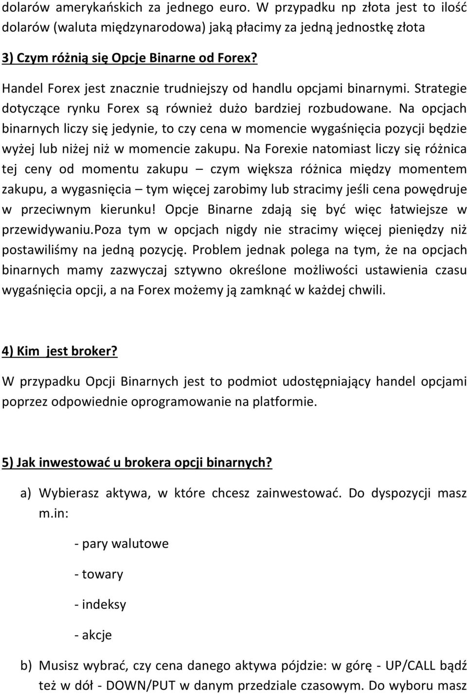 Na opcjach binarnych liczy się jedynie, to czy cena w momencie wygaśnięcia pozycji będzie wyżej lub niżej niż w momencie zakupu.