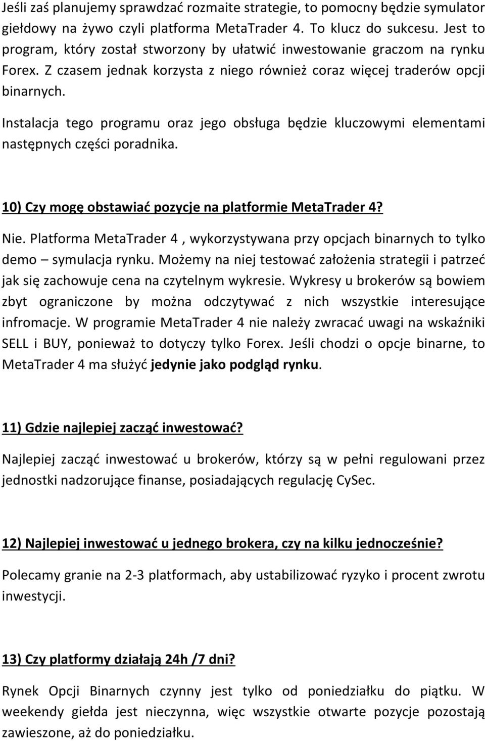 Instalacja tego programu oraz jego obsługa będzie kluczowymi elementami następnych części poradnika. 10) Czy mogę obstawiad pozycje na platformie MetaTrader 4? Nie.