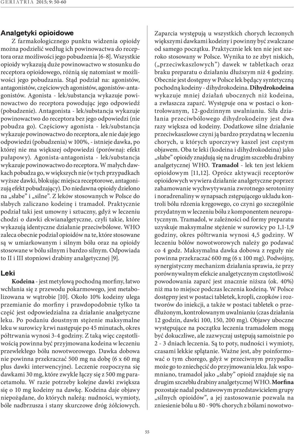 Stąd podział na: agonistów, antagonistów, częściowych agonistów, agonistów-antagonistów. Agonista - lek/substancja wykazuje powinowactwo do receptora powodując jego odpowiedź (pobudzenie).