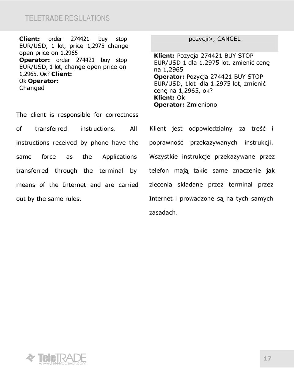 All instructions received by phone have the same force as the Applications transferred through the terminal by means of the Internet and are carried out by the same rules.