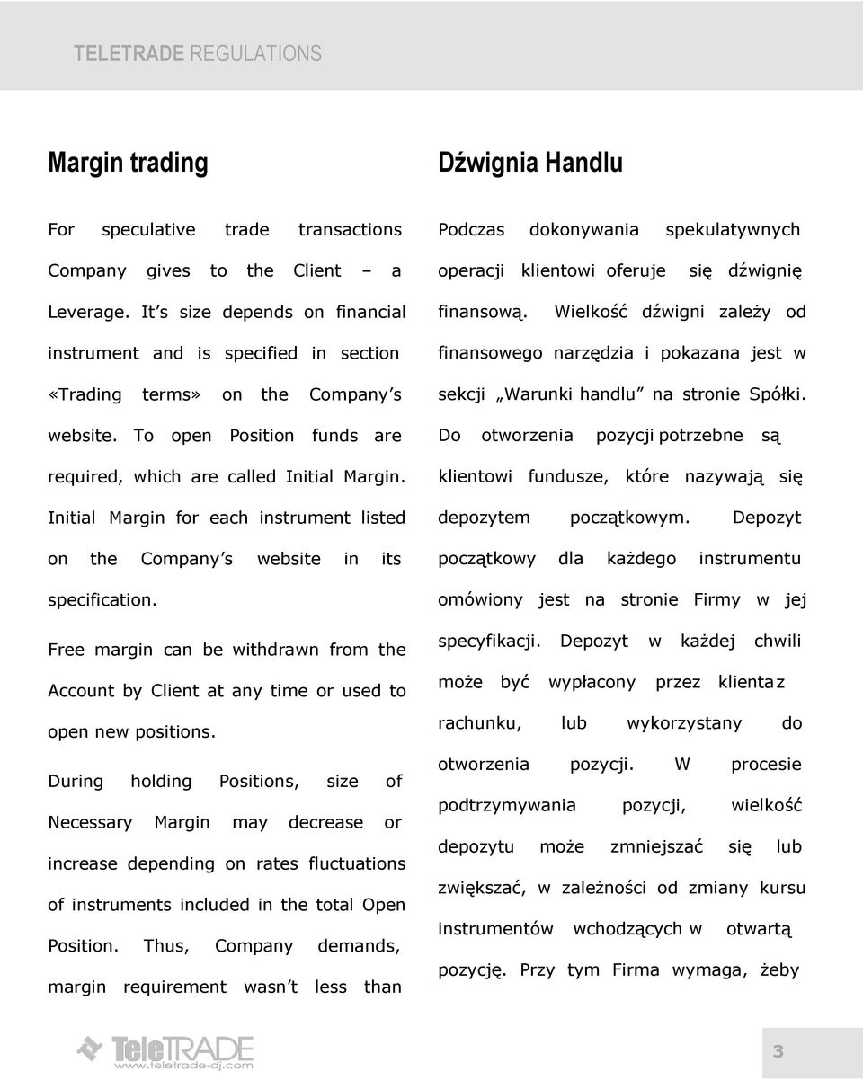 To open Position funds are required, which are called Initial Margin. Initial Margin for each instrument listed on the Company s website in its specification.