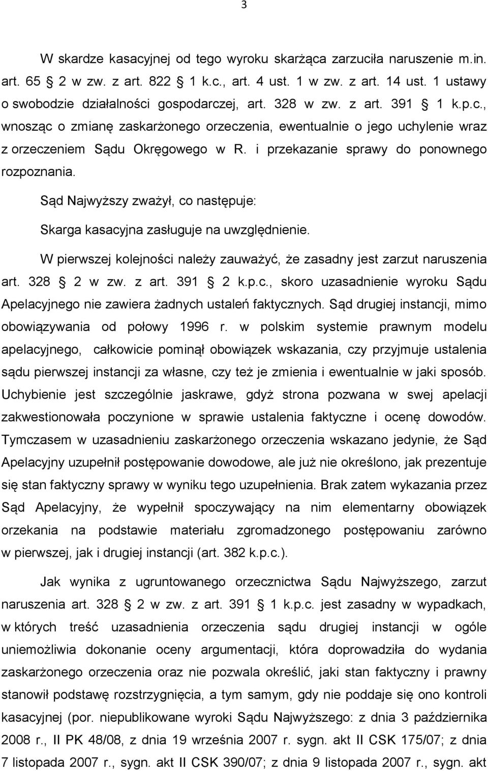 Sąd Najwyższy zważył, co następuje: Skarga kasacyjna zasługuje na uwzględnienie. W pierwszej kolejności należy zauważyć, że zasadny jest zarzut naruszenia art. 328 2 w zw. z art. 391 2 k.p.c., skoro uzasadnienie wyroku Sądu Apelacyjnego nie zawiera żadnych ustaleń faktycznych.