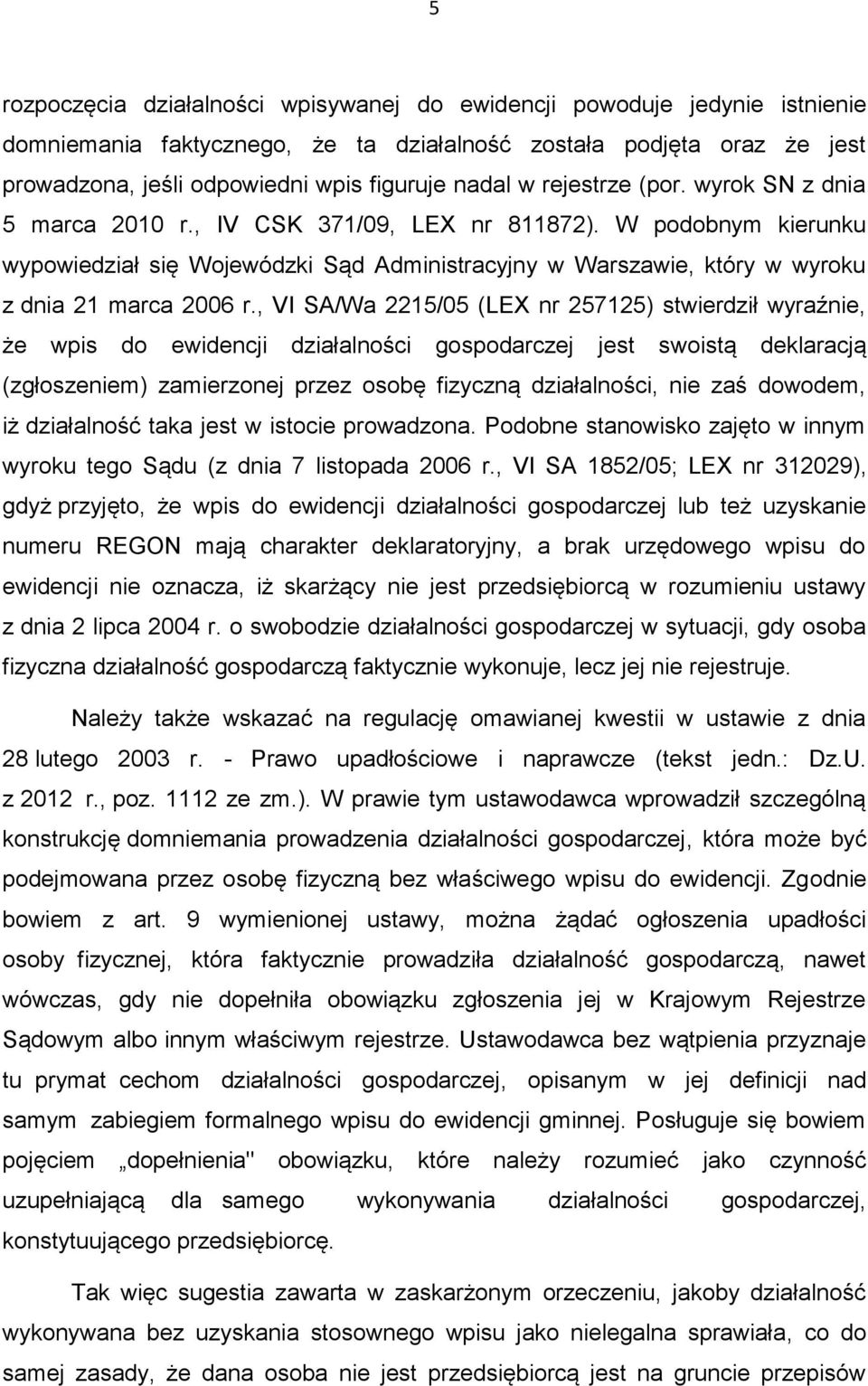 W podobnym kierunku wypowiedział się Wojewódzki Sąd Administracyjny w Warszawie, który w wyroku z dnia 21 marca 2006 r.