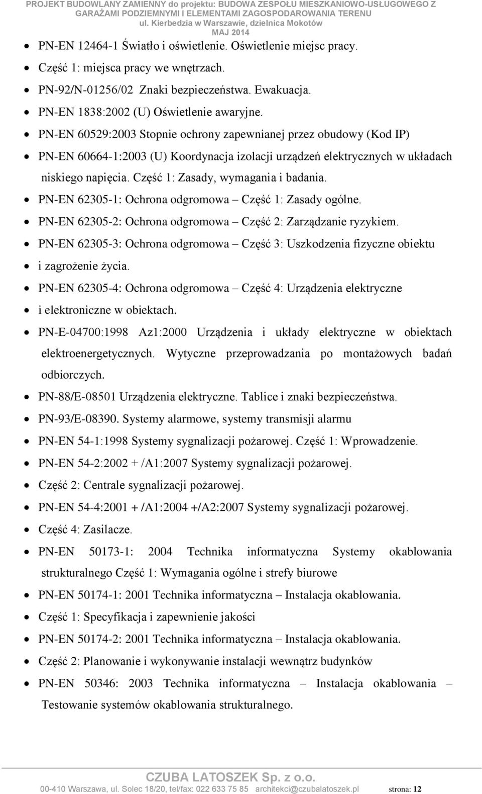 Część 1: Zasady, wymagania i badania. PN-EN 62305-1: Ochrona odgromowa Część 1: Zasady ogólne. PN-EN 62305-2: Ochrona odgromowa Część 2: Zarządzanie ryzykiem.