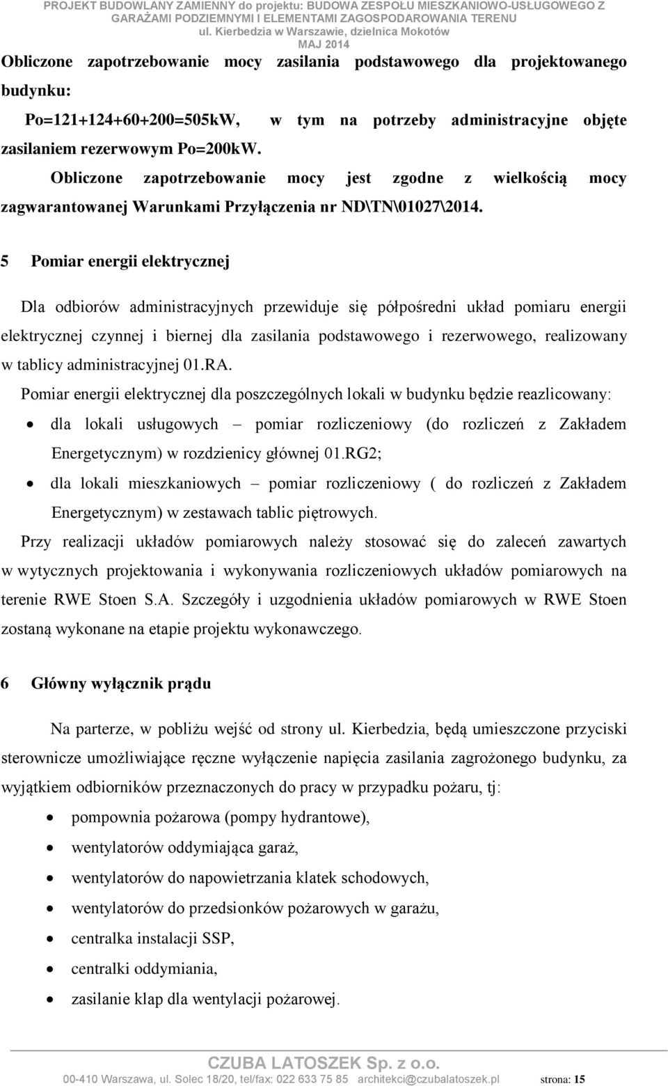 5 Pomiar energii elektrycznej Dla odbiorów administracyjnych przewiduje się półpośredni układ pomiaru energii elektrycznej czynnej i biernej dla zasilania podstawowego i rezerwowego, realizowany w