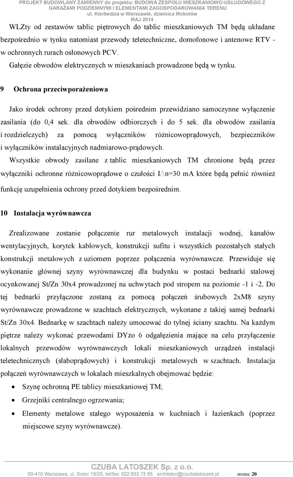 9 Ochrona przeciwporażeniowa Jako środek ochrony przed dotykiem pośrednim przewidziano samoczynne wyłączenie zasilania (do 0,4 sek. dla obwodów odbiorczych i do 5 sek.