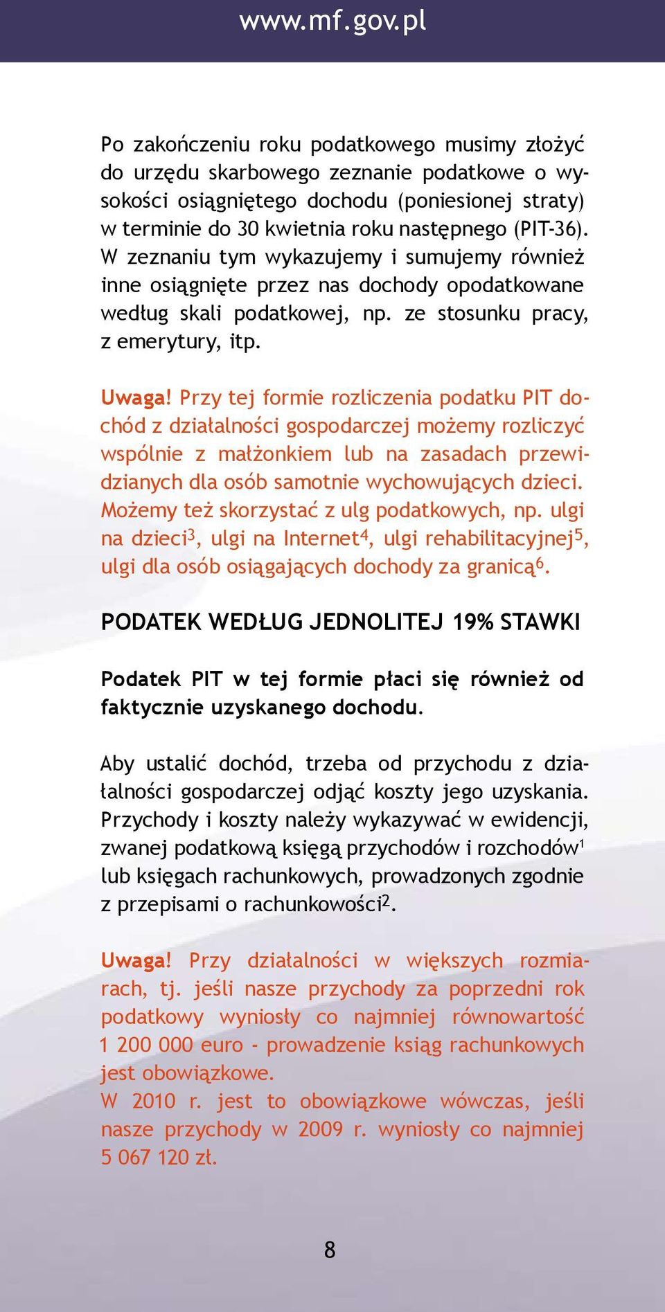 W zeznaniu tym wykazujemy i sumujemy również inne osiągnięte przez nas dochody opodatkowane według skali podatkowej, np. ze stosunku pracy, z emerytury, itp. Uwaga!