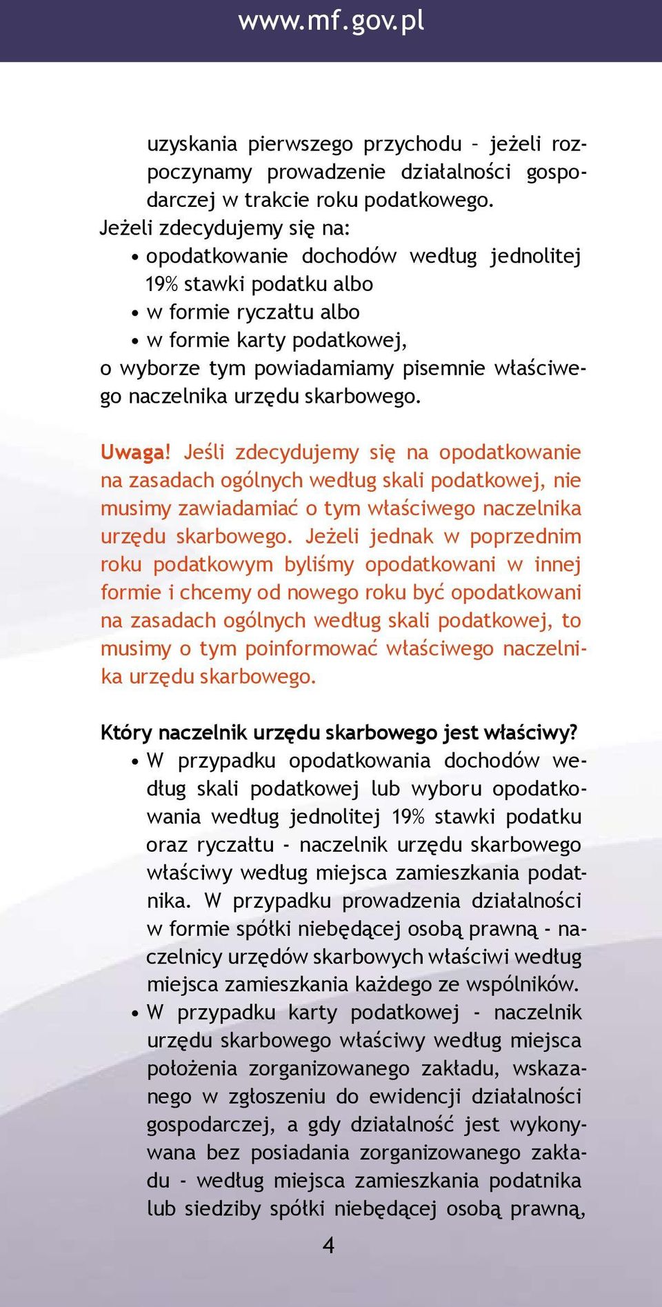 urzędu skarbowego. Uwaga! Jeśli zdecydujemy się na opodatkowanie na zasadach ogólnych według skali podatkowej, nie musimy zawiadamiać o tym właściwego naczelnika urzędu skarbowego.