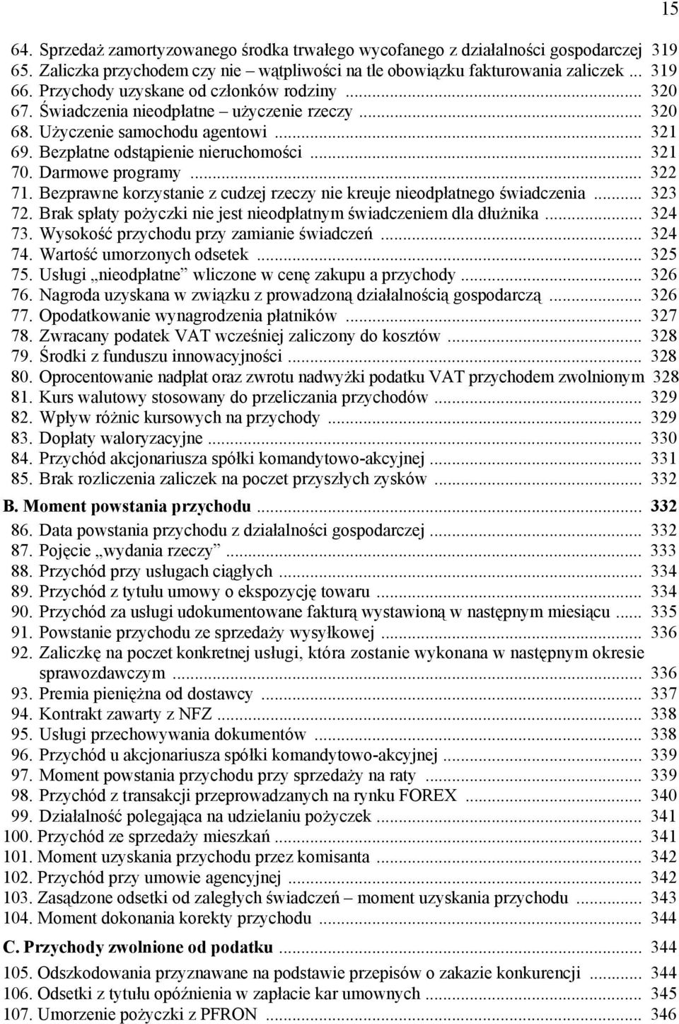 Darmowe programy... 322 71. Bezprawne korzystanie z cudzej rzeczy nie kreuje nieodpłatnego świadczenia... 323 72. Brak spłaty pożyczki nie jest nieodpłatnym świadczeniem dla dłużnika... 324 73.