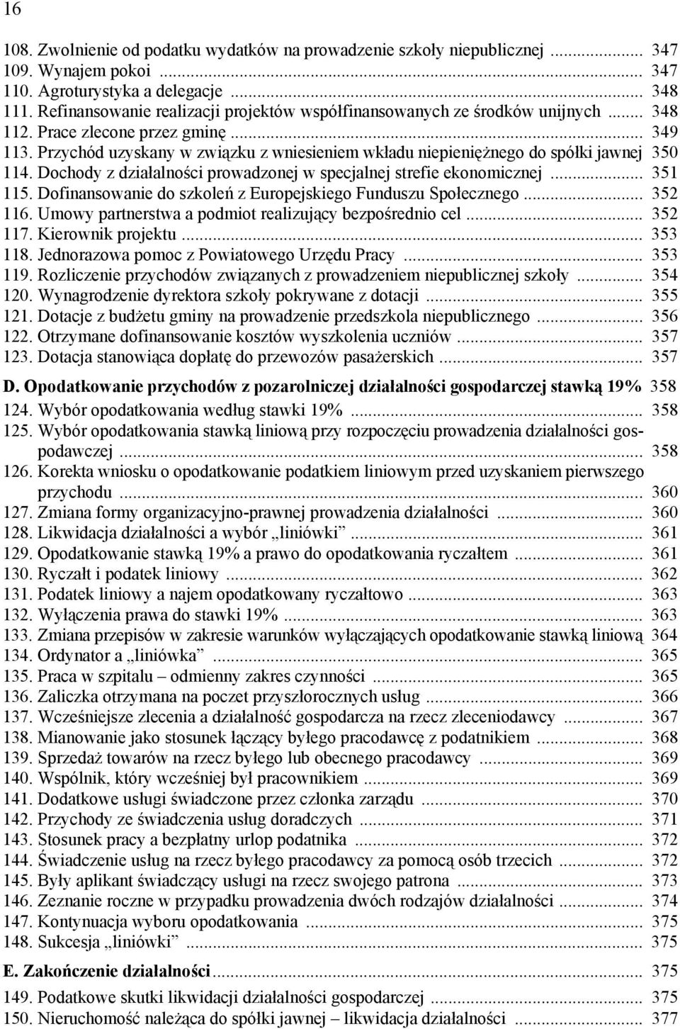 Przychód uzyskany w związku z wniesieniem wkładu niepieniężnego do spółki jawnej 350 114. Dochody z działalności prowadzonej w specjalnej strefie ekonomicznej... 351 115.