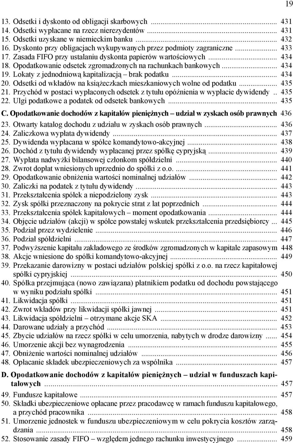 Opodatkowanie odsetek zgromadzonych na rachunkach bankowych... 434 19. Lokaty z jednodniową kapitalizacją brak podatku... 434 20. Odsetki od wkładów na książeczkach mieszkaniowych wolne od podatku.