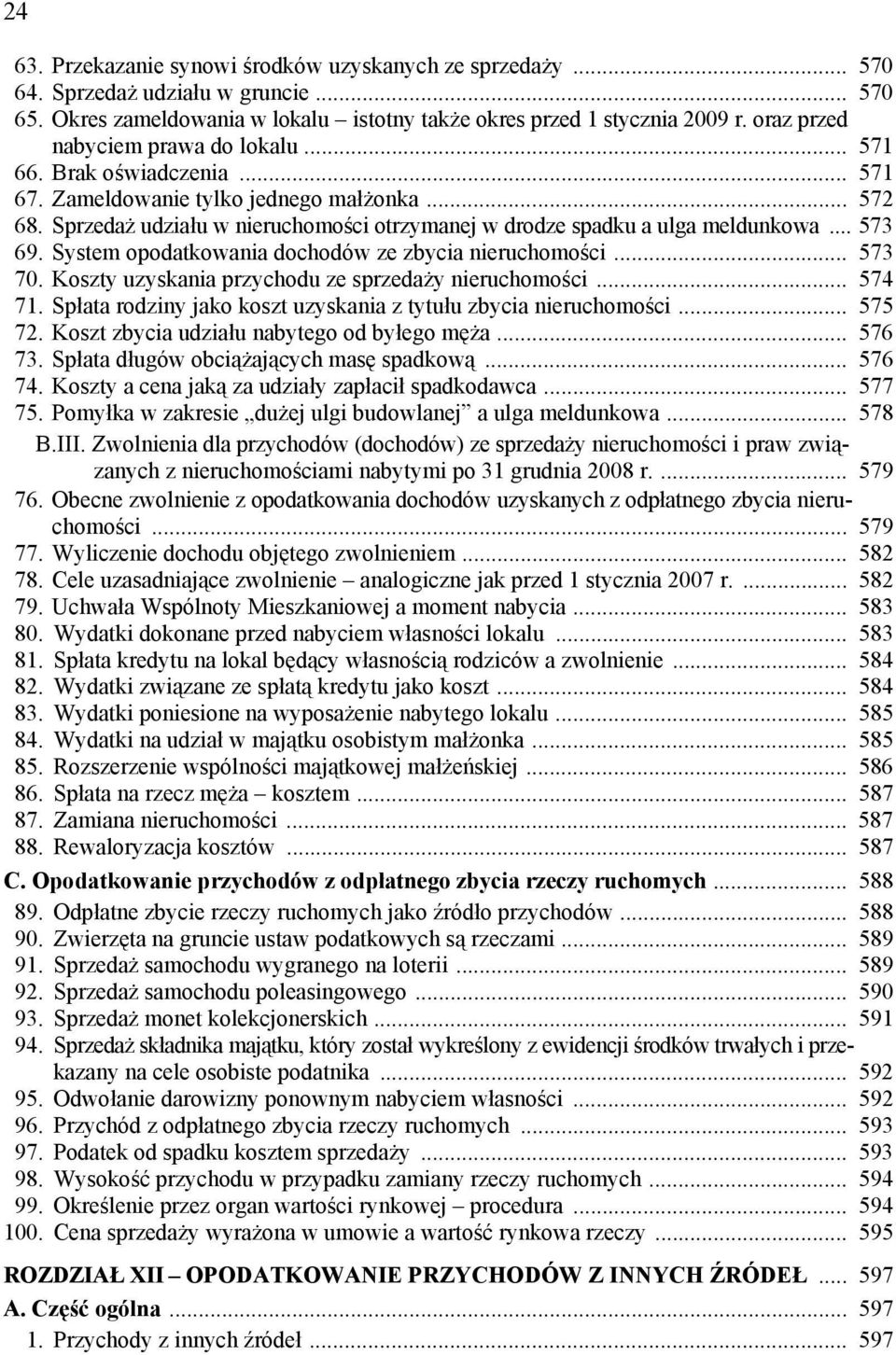 Sprzedaż udziału w nieruchomości otrzymanej w drodze spadku a ulga meldunkowa... 573 69. System opodatkowania dochodów ze zbycia nieruchomości... 573 70.