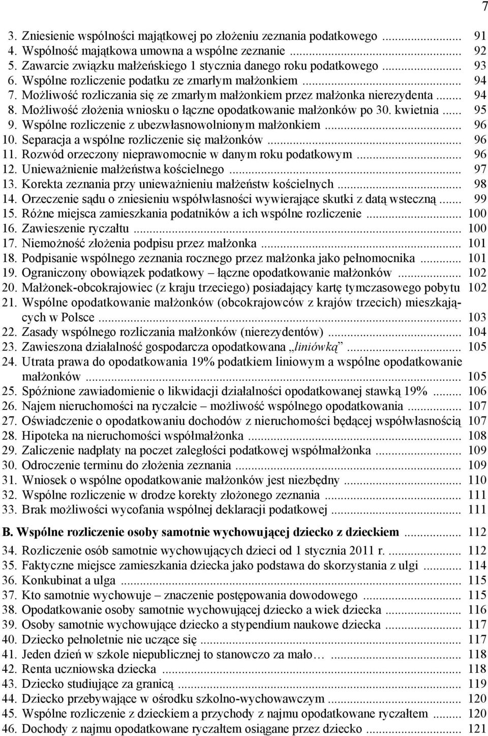 Możliwość złożenia wniosku o łączne opodatkowanie małżonków po 30. kwietnia... 95 9. Wspólne rozliczenie z ubezwłasnowolnionym małżonkiem... 96 10. Separacja a wspólne rozliczenie się małżonków.