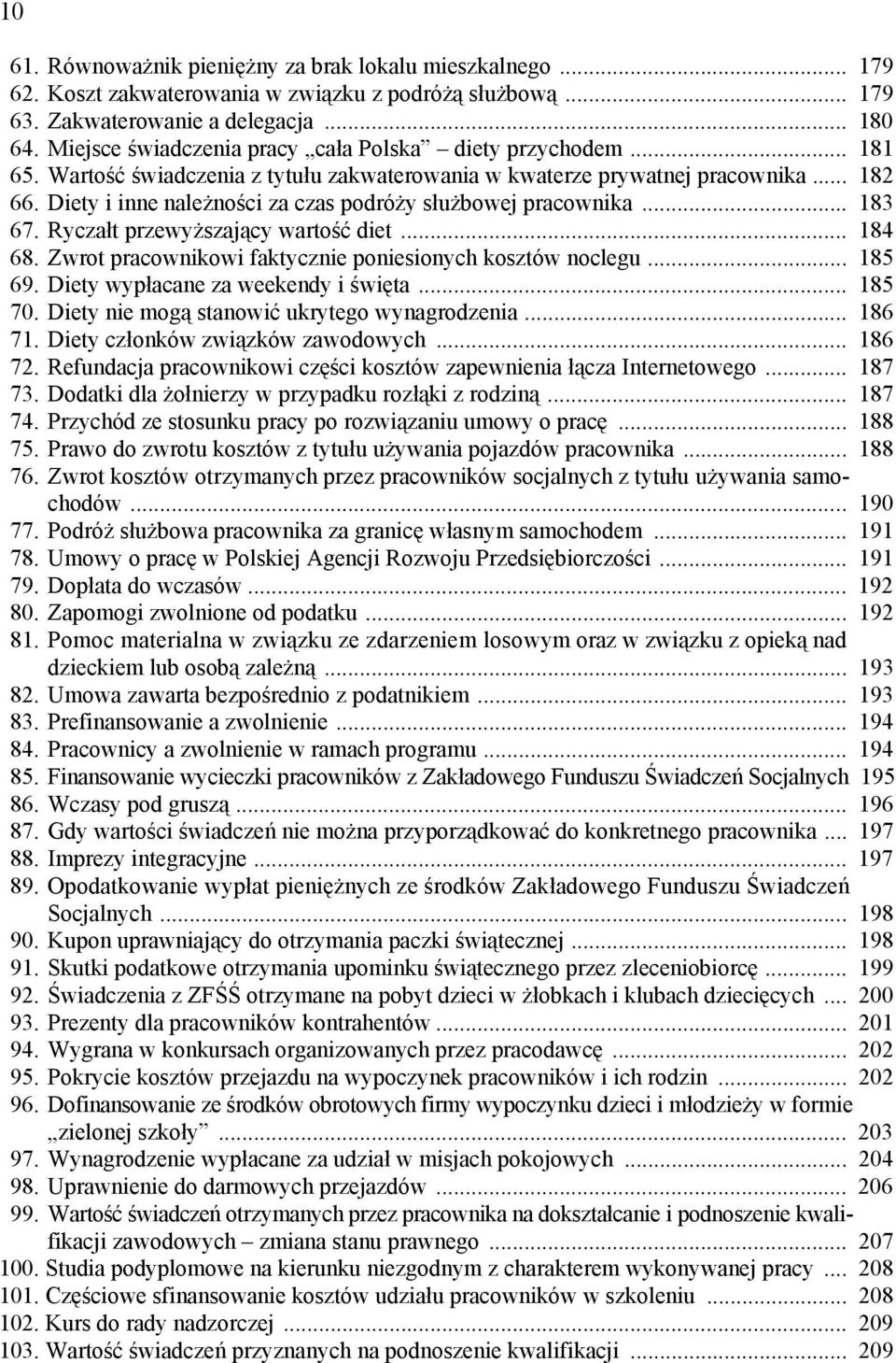 Diety i inne należności za czas podróży służbowej pracownika... 183 67. Ryczałt przewyższający wartość diet... 184 68. Zwrot pracownikowi faktycznie poniesionych kosztów noclegu... 185 69.