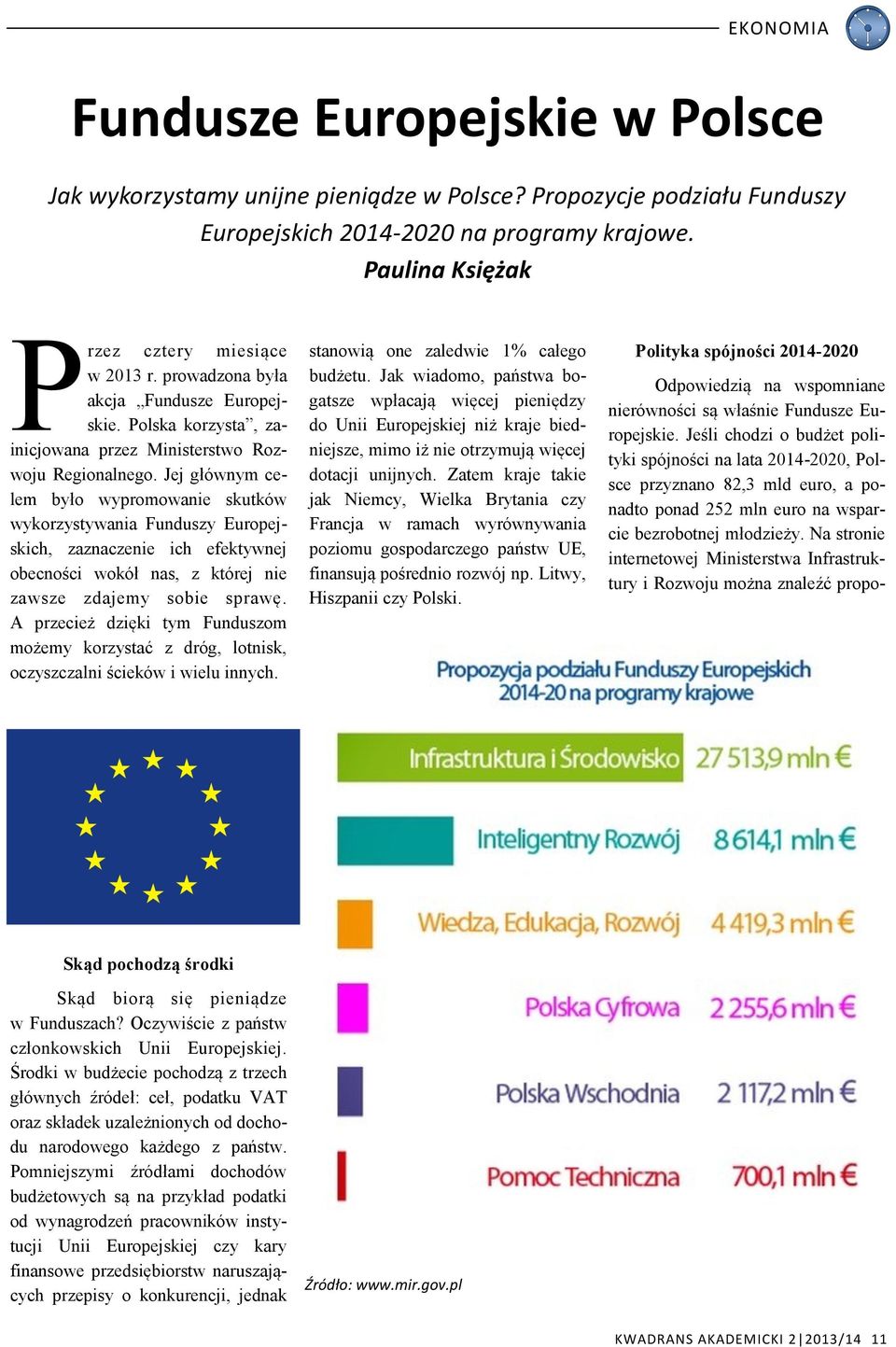 Jej głównym celem było wypromowanie skutków wykorzystywania Funduszy Europejskich, zaznaczenie ich efektywnej obecności wokół nas, z której nie zawsze zdajemy sobie sprawę.