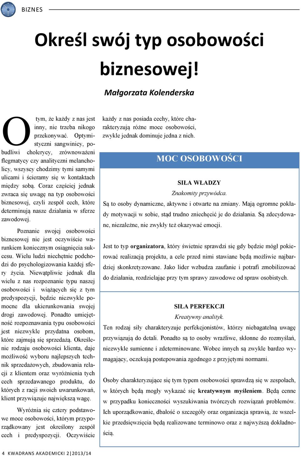 Coraz częściej jednak zwraca się uwagę na typ osobowości biznesowej, czyli zespół cech, które determinują nasze działania w sferze zawodowej.