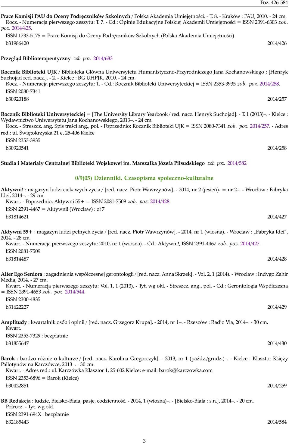 ISSN 1733-5175 = Prace Komisji do Oceny Podręczników Szkolnych (Polska Akademia Umiejętności) b31986420 2014/426 Przegląd Biblioterapeutyczny zob. poz.