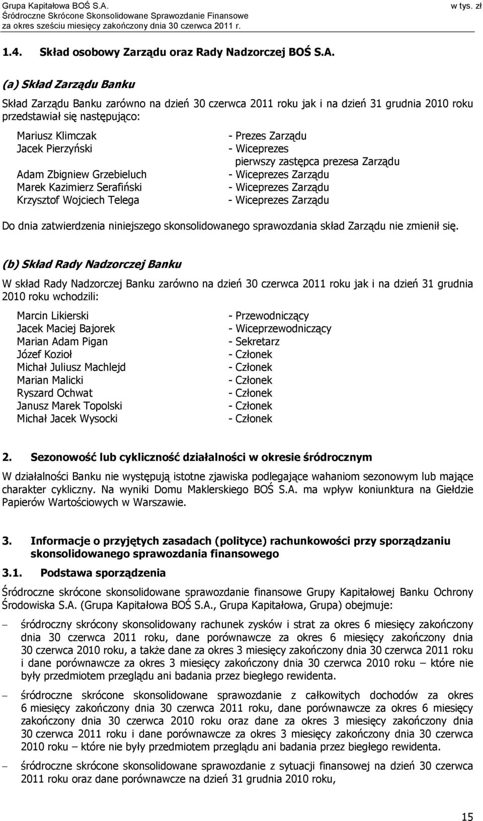 (a) Skład Zarządu Banku Skład Zarządu Banku zarówno na dzień 30 czerwca 2011 roku jak i na dzień 31 grudnia 2010 roku przedstawiał się następująco: Mariusz Klimczak Jacek Pierzyński Adam Zbigniew