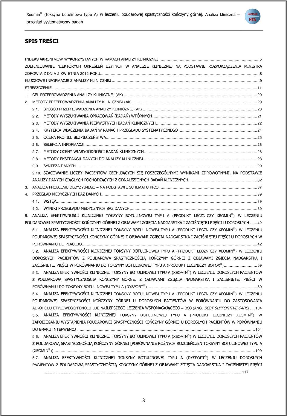 ..5 ZDEFINIOWANIE NIEKTÓRYCH OKREŚLEŃ UŻYTYCH W ANALIZIE KLINICZNEJ NA PODSTAWIE ROZPORZĄDZENIA MINISTRA ZDROWIA Z DNIA 2 KWIETNIA 2012 ROKU...8 KLUCZOWE INFORMACJE Z ANALIZY KLINICZNEJ.