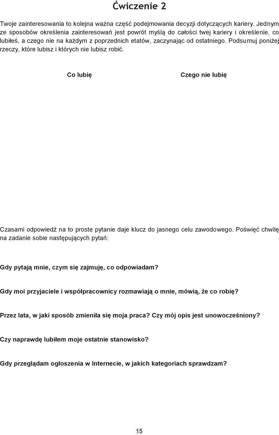 Podsumuj poniżej rzeczy, które lubisz i których nie lubisz robić. Co lubię Czego nie lubię Czasami odpowiedź na to proste pytanie daje klucz do jasnego celu zawodowego.