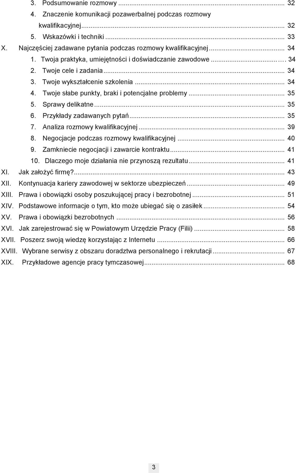 Twoje słabe punkty, braki i potencjalne problemy... 35 5. Sprawy delikatne... 35 6. Przykłady zadawanych pytań... 35 7. Analiza rozmowy kwalifikacyjnej... 39 8.