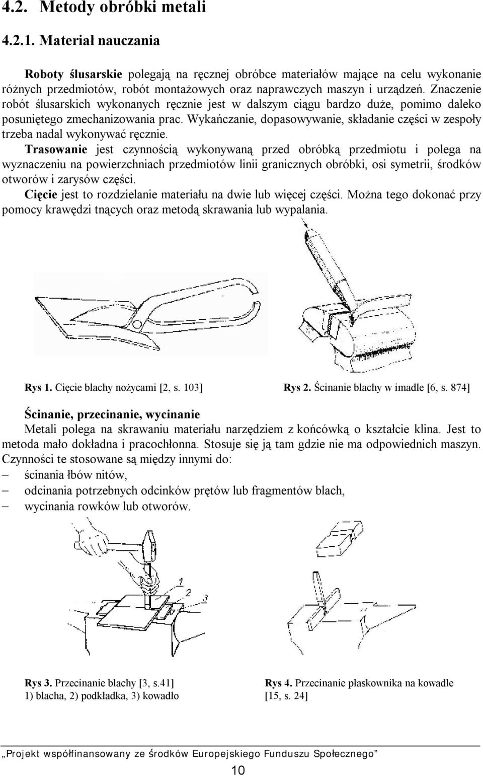 Znaczenie robót ślusarskich wykonanych ręcznie jest w dalszym ciągu bardzo duże, pomimo daleko posuniętego zmechanizowania prac.