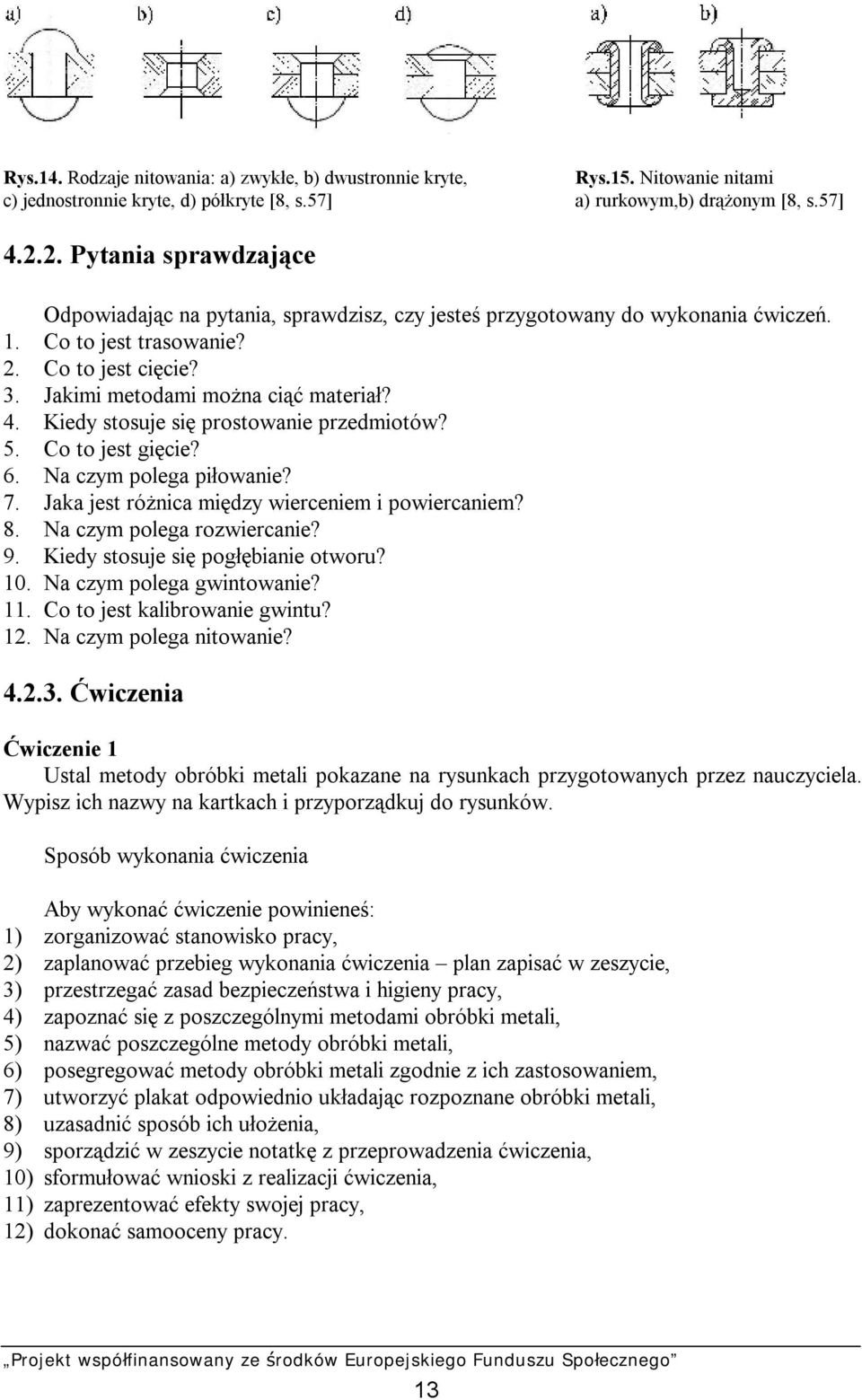 Kiedy stosuje się prostowanie przedmiotów? 5. Co to jest gięcie? 6. Na czym polega piłowanie? 7. Jaka jest różnica między wierceniem i powiercaniem? 8. Na czym polega rozwiercanie? 9.