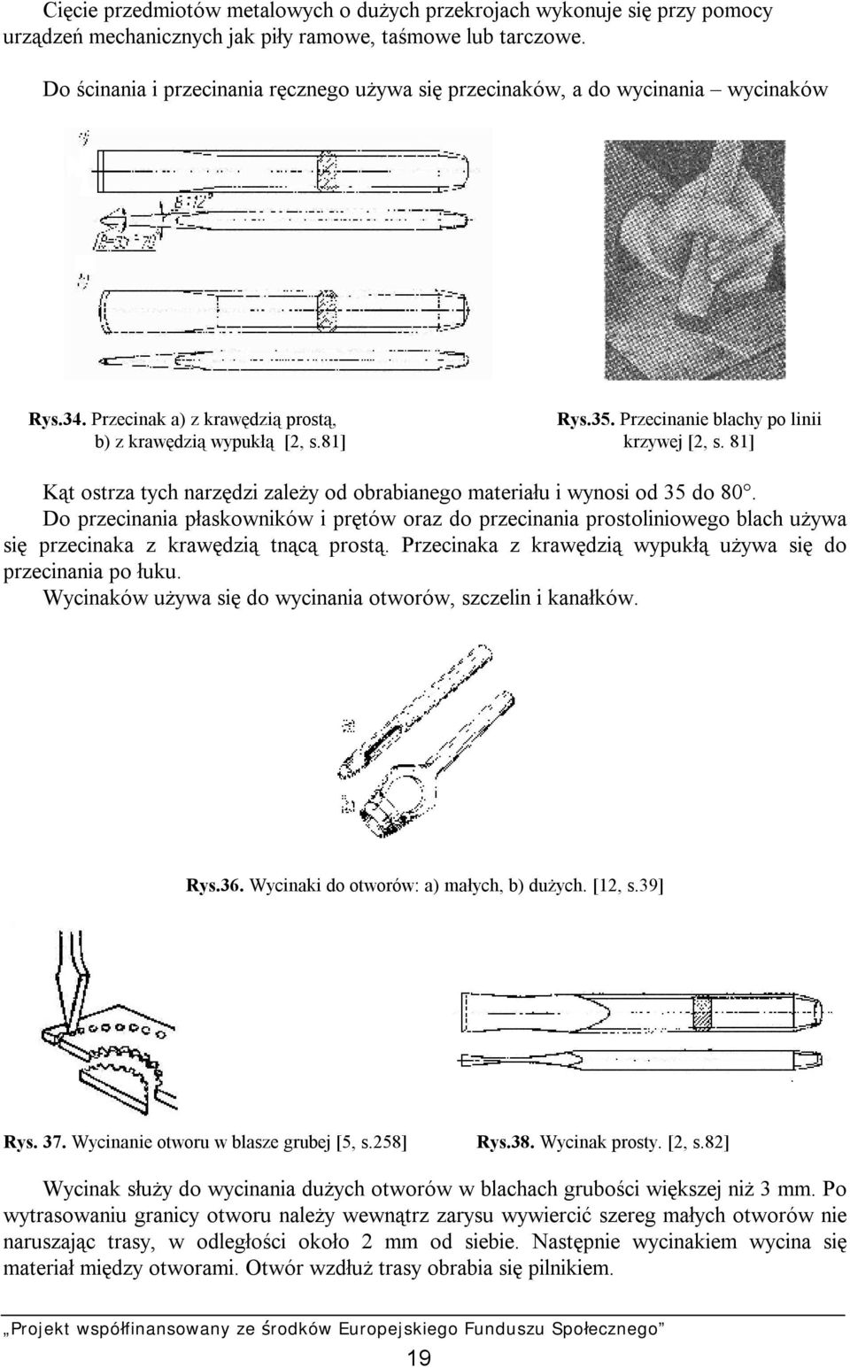 81] krzywej [2, s. 81] Kąt ostrza tych narzędzi zależy od obrabianego materiału i wynosi od 35 do 80.