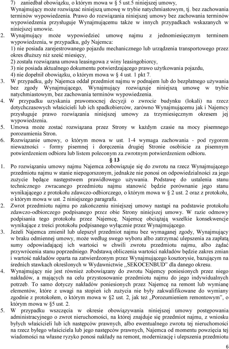 Wynajmujący może wypowiedzieć umowę najmu z jednomiesięcznym terminem wypowiedzenia, w przypadku, gdy Najemca: 1) nie posiada zarejestrowanego pojazdu mechanicznego urządzenia transportowego przez