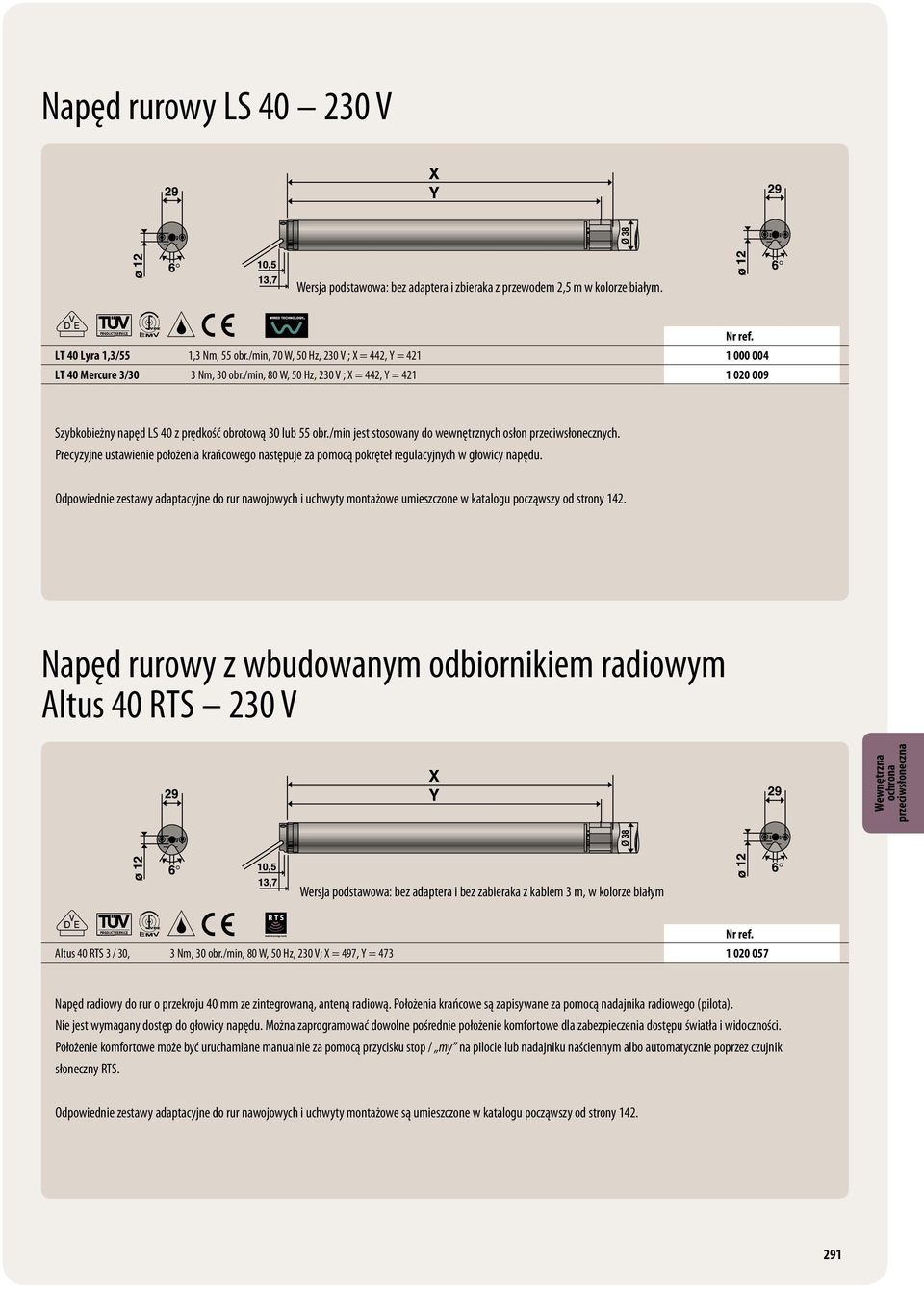 /min jest stosowany do wewnętrznych osłon przeciwsłonecznych. Precyzyjne ustawienie położenia krańcowego następuje za pomocą pokręteł regulacyjnych w głowicy napędu.