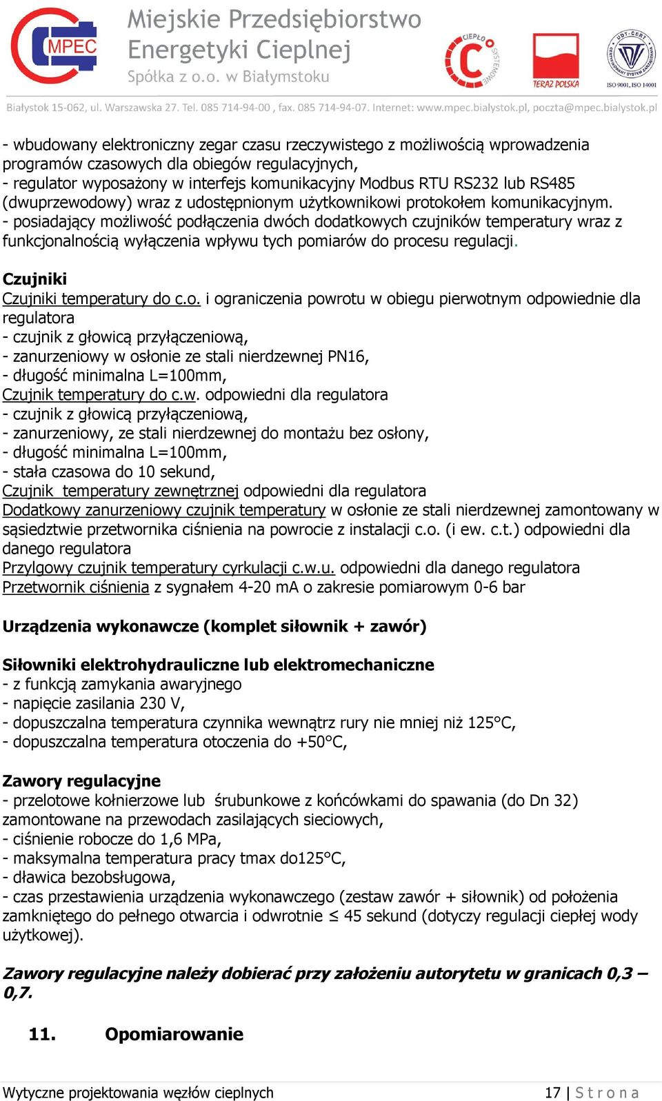 - posiadający możliwość podłączenia dwóch dodatkowych czujników temperatury wraz z funkcjonalnością wyłączenia wpływu tych pomiarów do procesu regulacji. Czujniki Czujniki temperatury do c.o. i