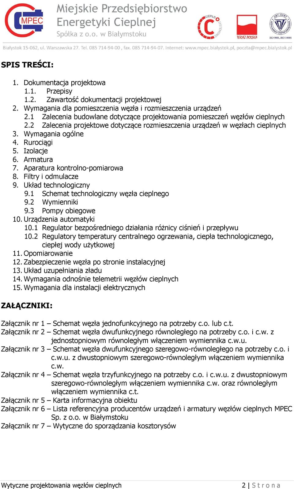 Izolacje 6. Armatura 7. Aparatura kontrolno-pomiarowa 8. Filtry i odmulacze 9. Układ technologiczny 9.1 Schemat technologiczny węzła cieplnego 9.2 Wymienniki 9.3 Pompy obiegowe 10.