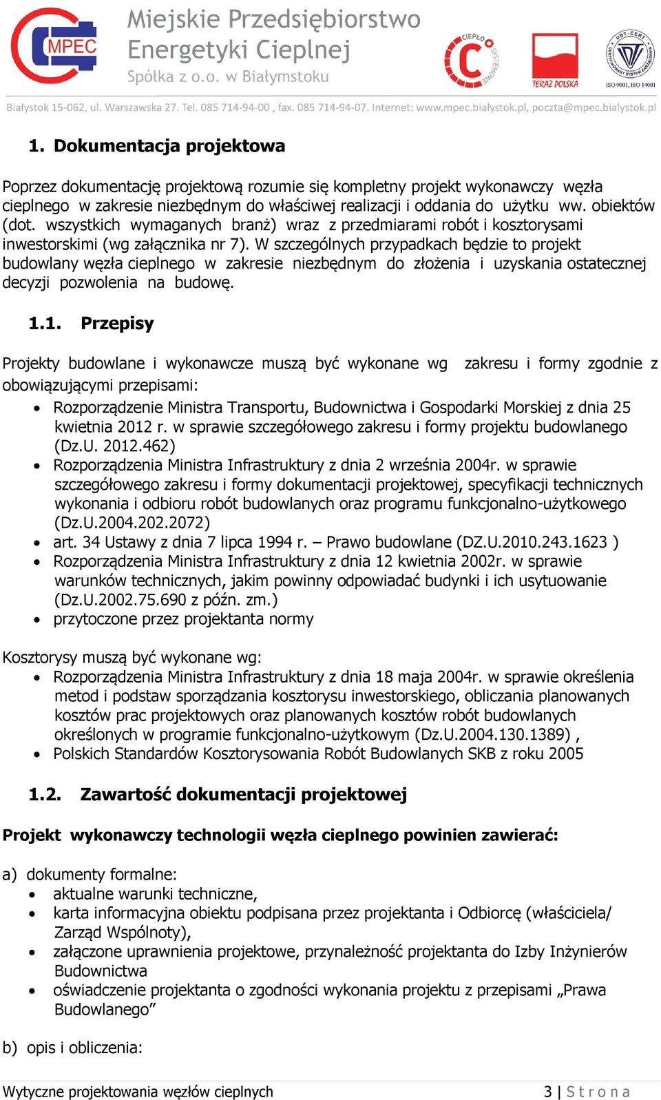 W szczególnych przypadkach będzie to projekt budowlany węzła cieplnego w zakresie niezbędnym do złożenia i uzyskania ostatecznej decyzji pozwolenia na budowę. 1.