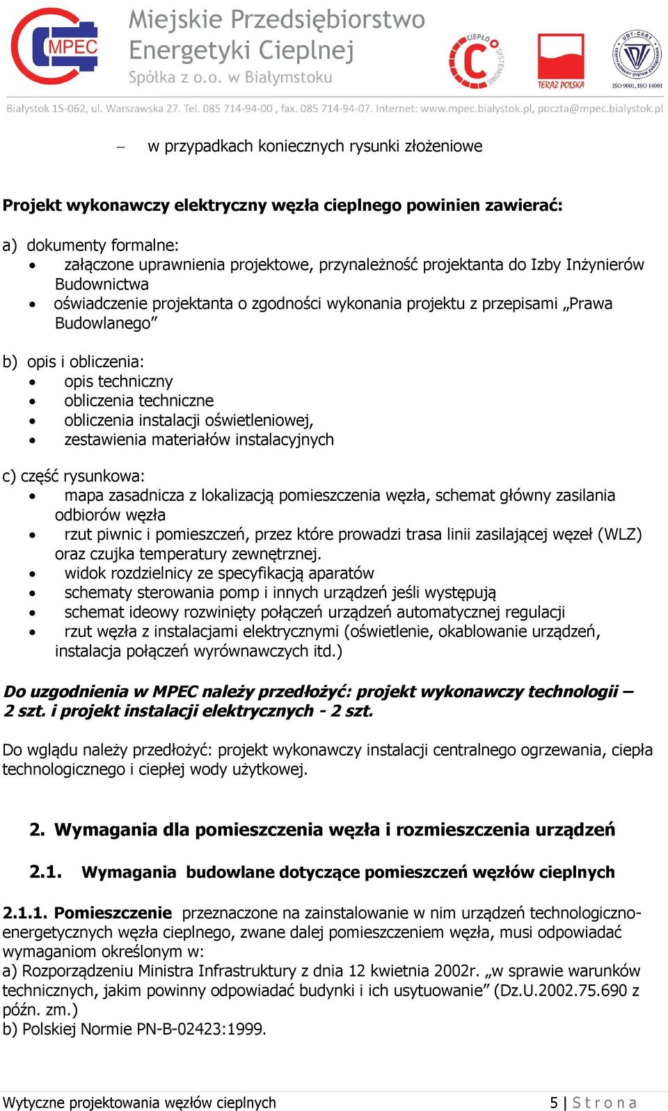 oświetleniowej, zestawienia materiałów instalacyjnych c) część rysunkowa: mapa zasadnicza z lokalizacją pomieszczenia węzła, schemat główny zasilania odbiorów węzła rzut piwnic i pomieszczeń, przez