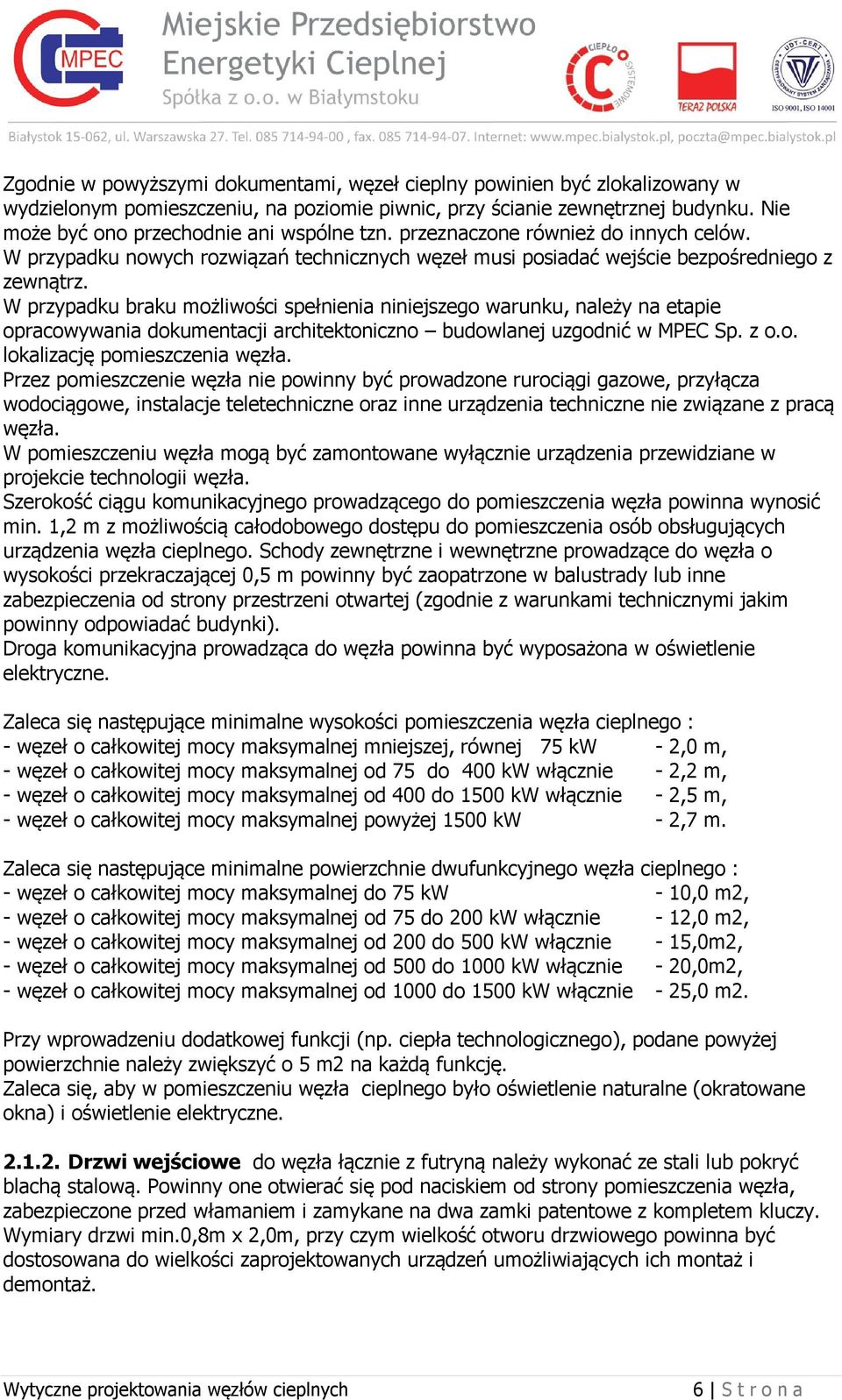 W przypadku braku możliwości spełnienia niniejszego warunku, należy na etapie opracowywania dokumentacji architektoniczno budowlanej uzgodnić w MPEC Sp. z o.o. lokalizację pomieszczenia węzła.