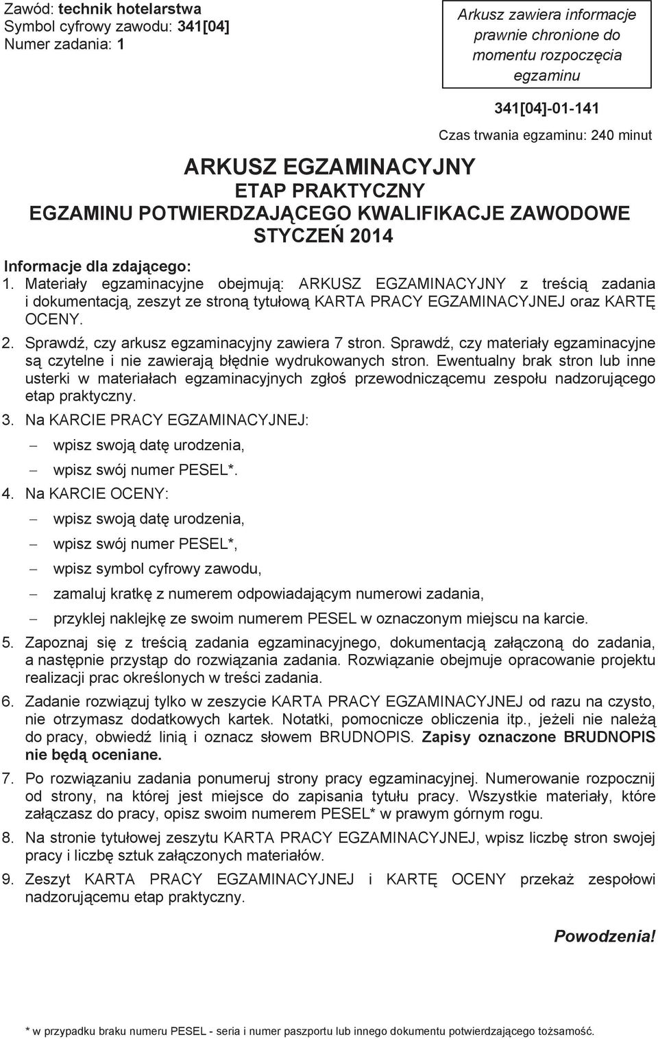 Materiay egzaminacyjne obejmuj: ARKUSZ EGZAMINACYJNY z treci zadania i dokumentacj, zeszyt ze stron tytuow KARTA PRACY EGZAMINACYJNEJ oraz KART OCENY. 2.