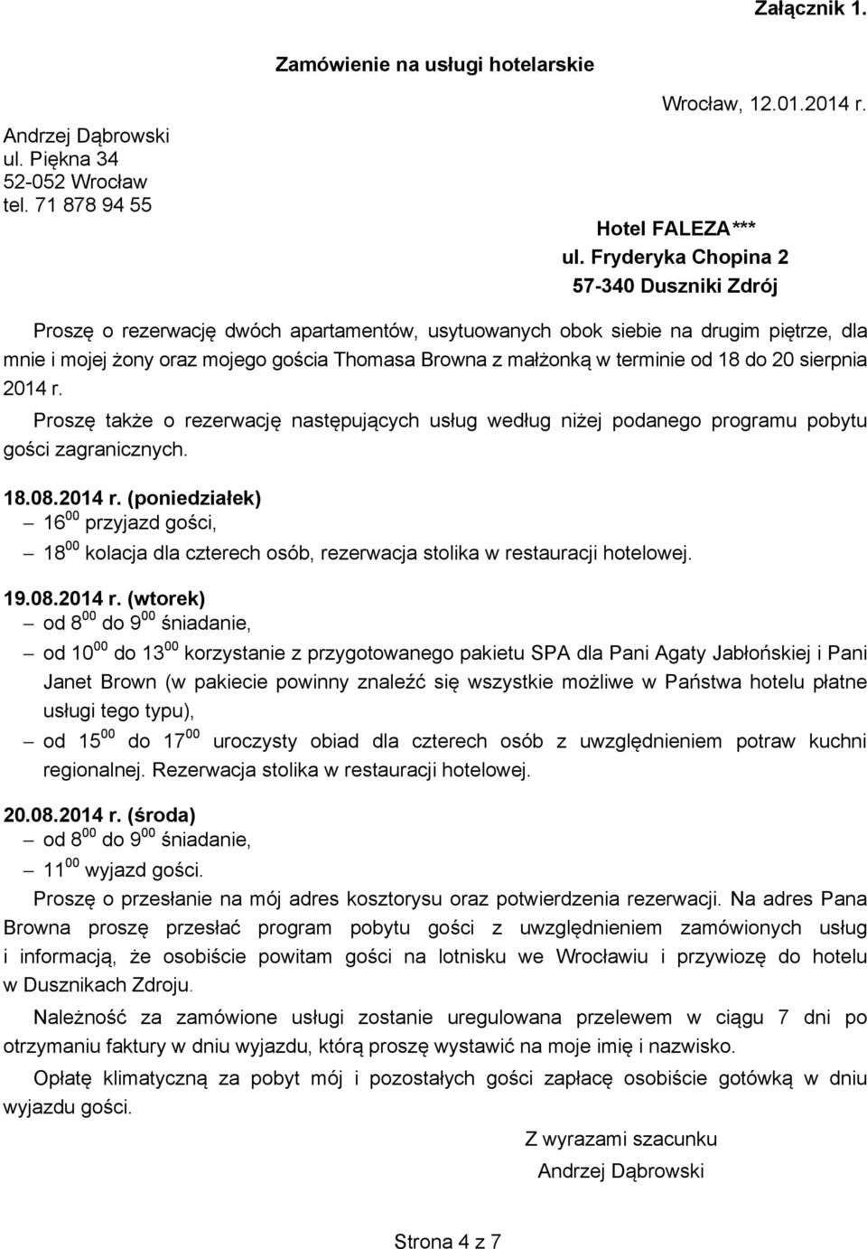 terminie od 18 do 20 sierpnia 2014 r. Proszę także o rezerwację następujących usług według niżej podanego programu pobytu gości zagranicznych. 18.08.2014 r. (poniedziałek) 16 00 przyjazd gości, 18 00 kolacja dla czterech osób, rezerwacja stolika w restauracji hotelowej.