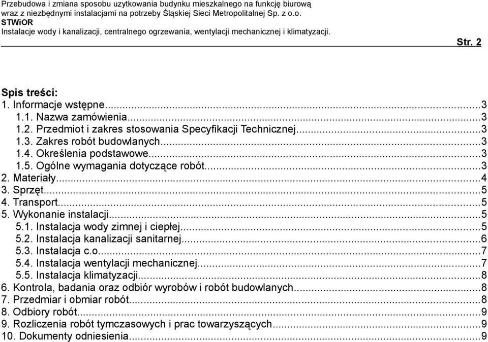 ..5 5.2. Instalacja kanalizacji sanitarnej...6 5.3. Instalacja c.o...7 5.4. Instalacja wentylacji mechanicznej...7 5.5. Instalacja klimatyzacji...8 6.