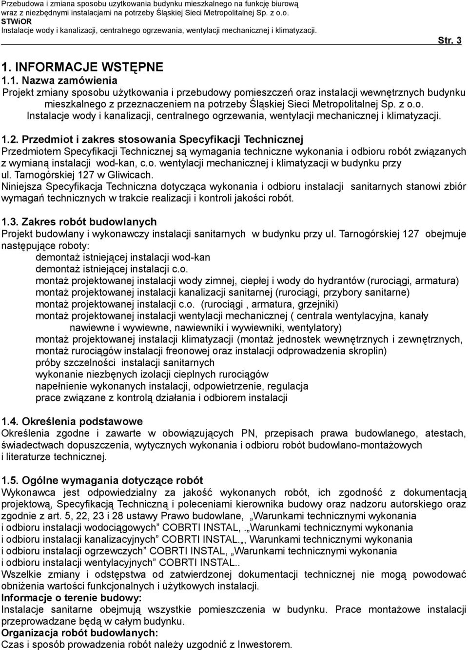 Tarnogórskiej 127 w Gliwicach. Niniejsza Specyfikacja Techniczna dotycząca wykonania i odbioru instalacji sanitarnych stanowi zbiór wymagań technicznych w trakcie realizacji i kontroli jakości robót.