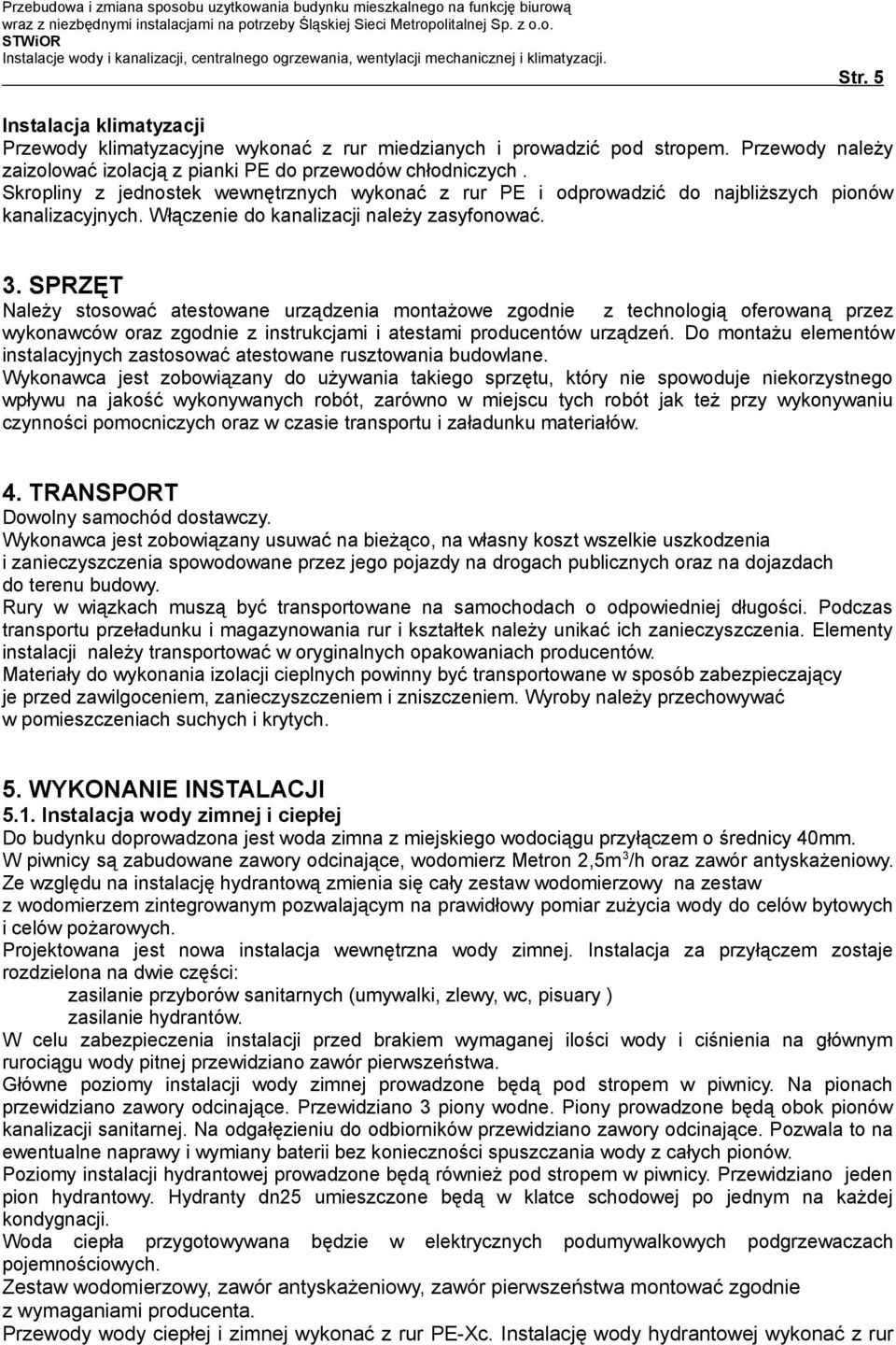 SPRZĘT Należy stosować atestowane urządzenia montażowe zgodnie z technologią oferowaną przez wykonawców oraz zgodnie z instrukcjami i atestami producentów urządzeń.